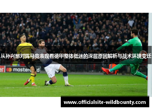 从孙兴慜对阵马竞表现看德甲整体低迷的深层原因解析与战术环境变迁