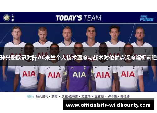 孙兴慜欧冠对阵AC米兰个人技术速度与战术对位优势深度解析前瞻