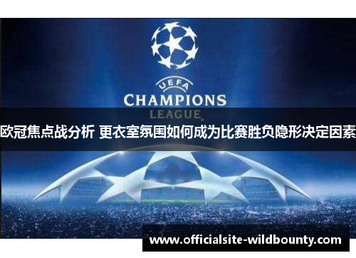 欧冠焦点战分析 更衣室氛围如何成为比赛胜负隐形决定因素